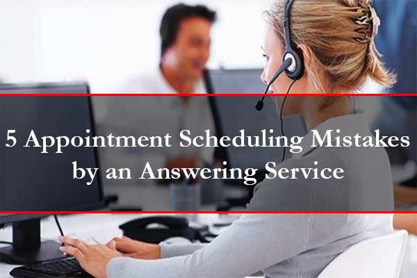 Five Appointment Scheduling Mistakes Avoided By Answering Service