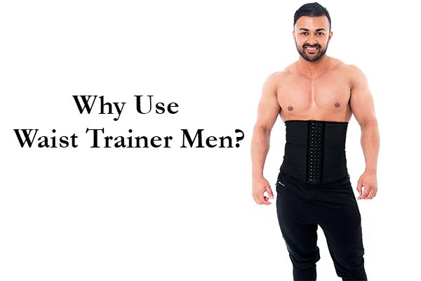Why use a waist trainer men