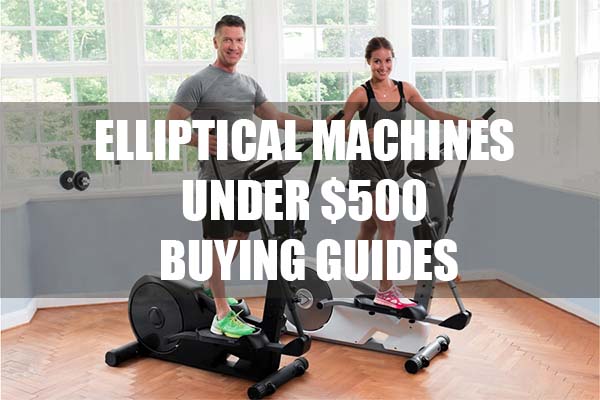 Under $500 Elliptical Machines Buying Guide