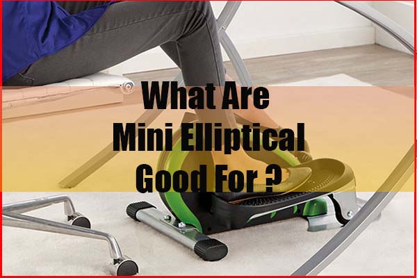 What Are Mini Ellipticals Good For
