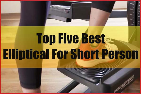 What is the best elliptical for short person 2020