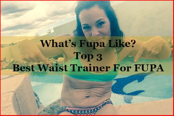 Top 3 Best Waist Trainer For FUPA -What is FUPA like