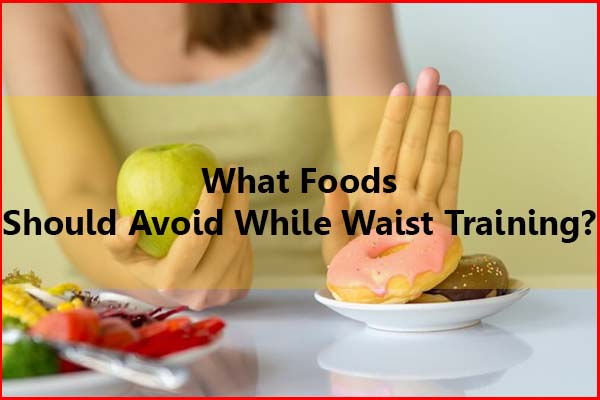 What foods to avoid while waist training diet plan