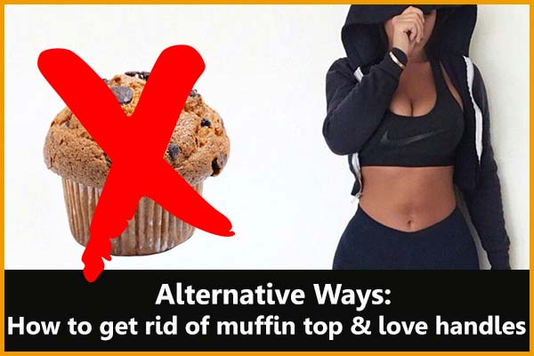 How to get rid of muffin top and love handles through other alternatives